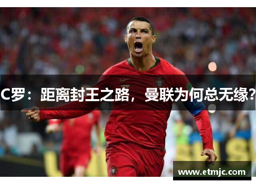 C罗：距离封王之路，曼联为何总无缘？