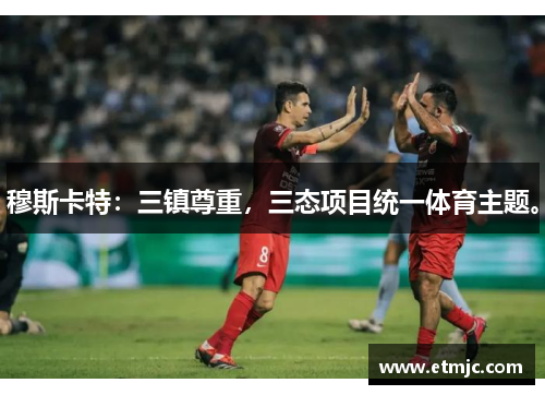 穆斯卡特：三镇尊重，三态项目统一体育主题。